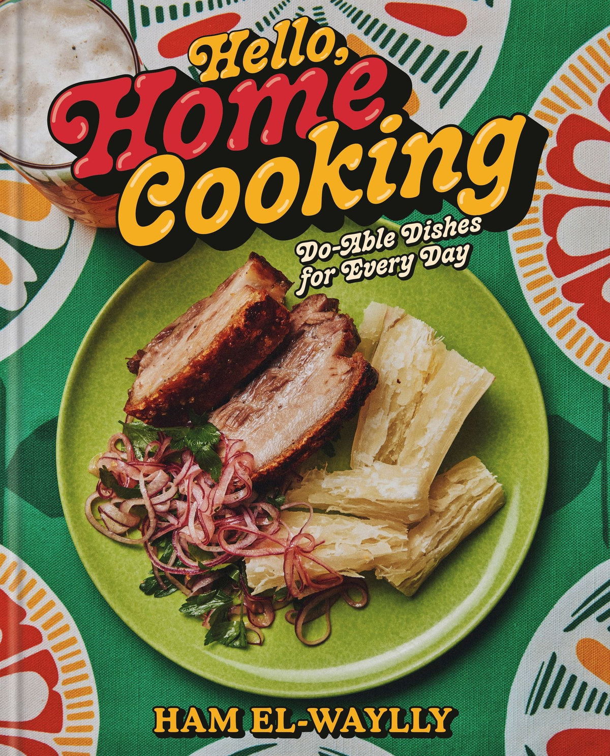 Hello, Home Cooking: Do-Able Dishes for Every Day: A Cookbook