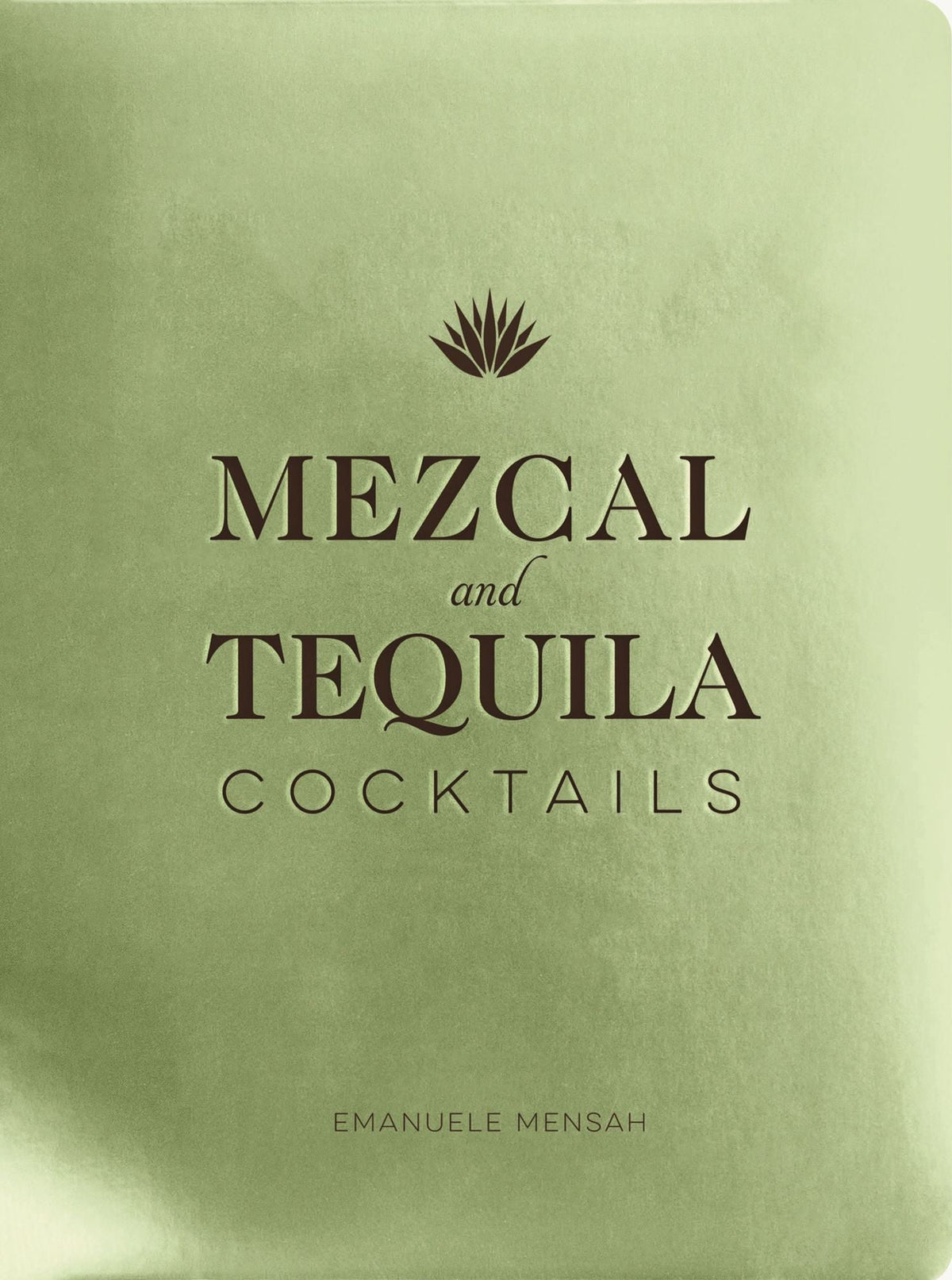 Mezcal and Tequila Cocktails: A Collection of Mezcal and Tequila Cocktails